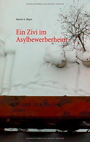 Ein Zivi im Asylbewerberheim: BRD - DDR - EUROPA (1986 - 2016)