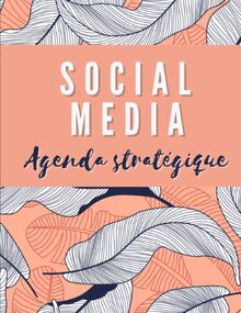 Social Media Agenda Stratégique: Planifiez 52 Semaines de Publications, Objectifs et Calendrier de Contenus à Poster sur les Réseaux Sociaux - Devenez ... Facebook etc...Faites Grossir votre Audience
