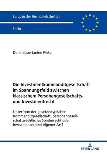 Die Investmentkommanditgesellschaft im Spannungsfeld zwischen klassischem Personengesellschafts- und Investmentrecht: Unterform der gesetzestypischen ... Hochschulschriften Recht, Band 6117)
