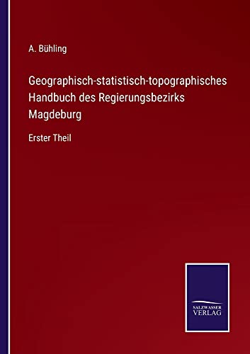 Geographisch-statistisch-topographisches Handbuch des Regierungsbezirks Magdeburg: Erster Theil
