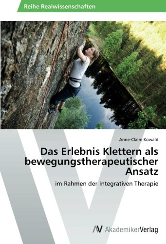 Das Erlebnis Klettern als bewegungstherapeutischer Ansatz: im Rahmen der Integrativen Therapie