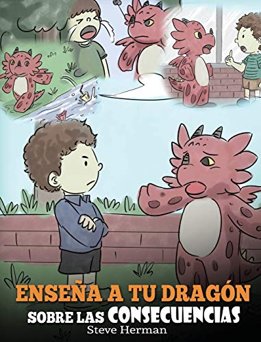Enseña a tu Dragón Sobre las Consecuencias: (Teach Your Dragon To Understand Consequences) Un Lindo Cuento Infantil para Enseñar a los Niños a ... (My Dragon Books Español, Band 14)