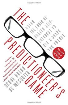 The Predictioneer's Game: Using the Logic of Brazen Self-Interest to See and Shape the Future