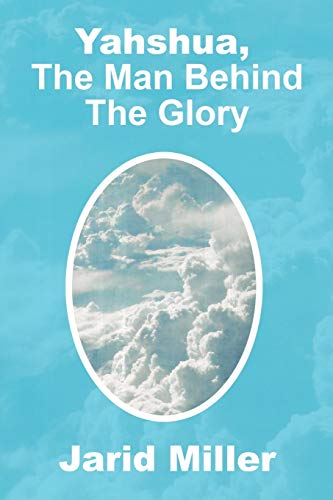 Yahshua, The Man Behind The Glory