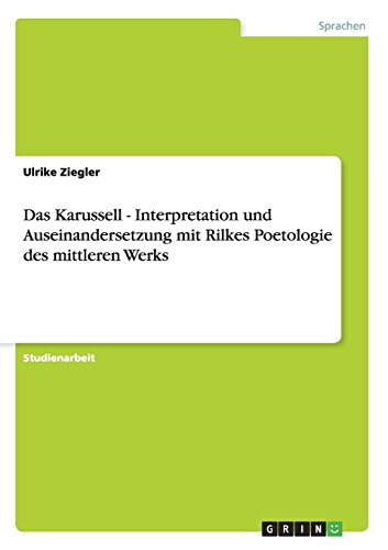 Das Karussell - Interpretation und Auseinandersetzung mit Rilkes Poetologie des mittleren Werks
