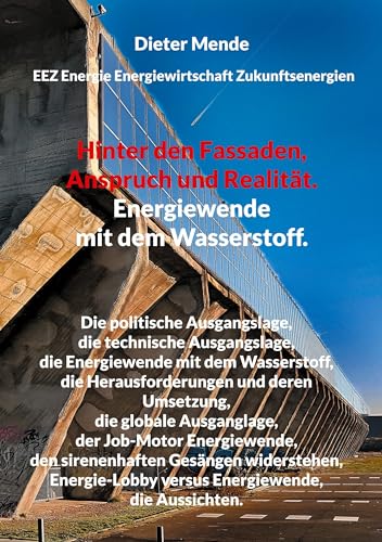 Hinter den Fassaden, Anspruch und Realität. Energiewende mit dem Wasserstoff.: Die politische Ausgangslage, die technische Ausgangslage, die ... versus Energiewende, die Aussichten.