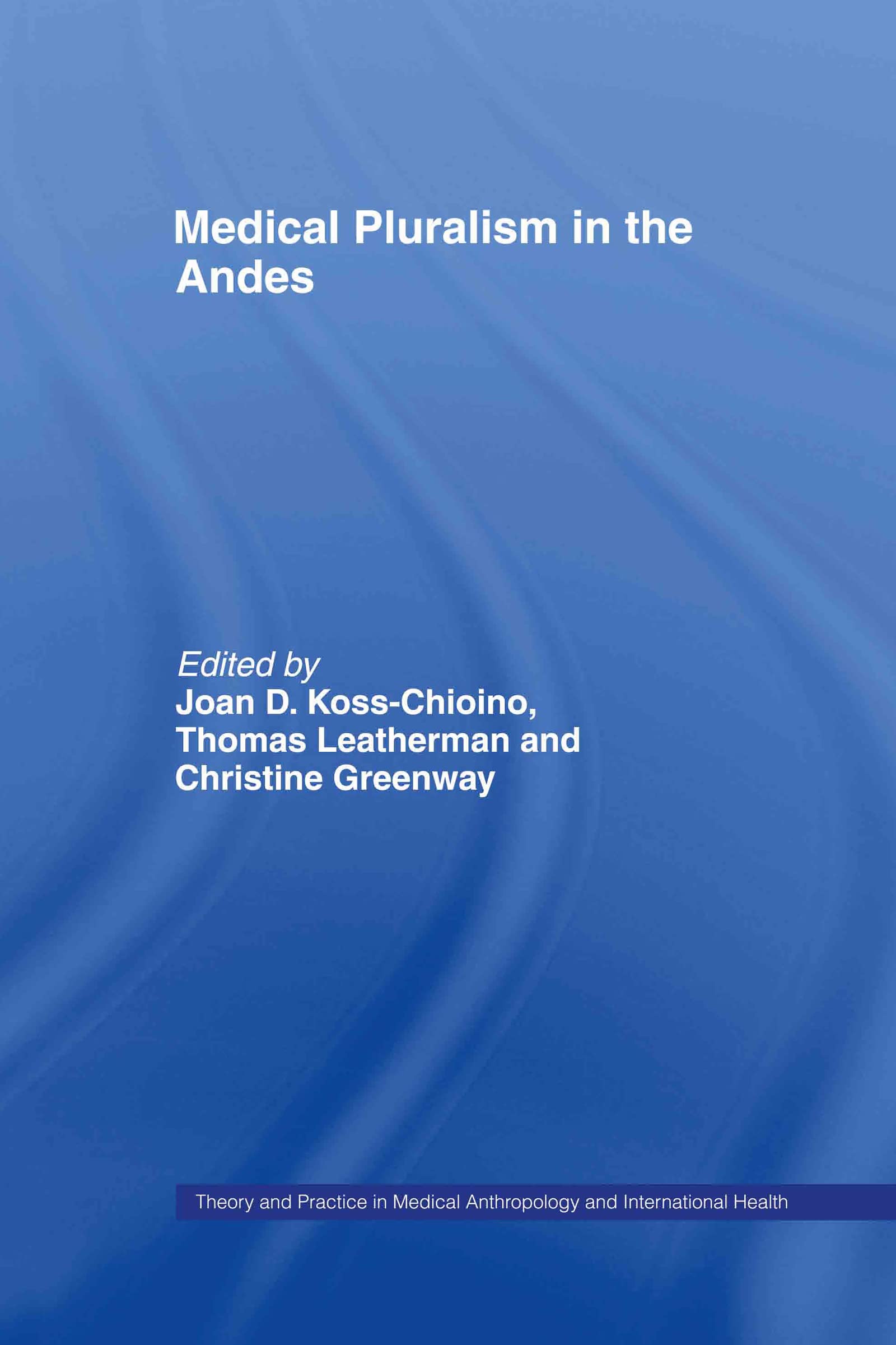 Medical Pluralism in the Andes (Theory and Practice in Medicalanthropology)
