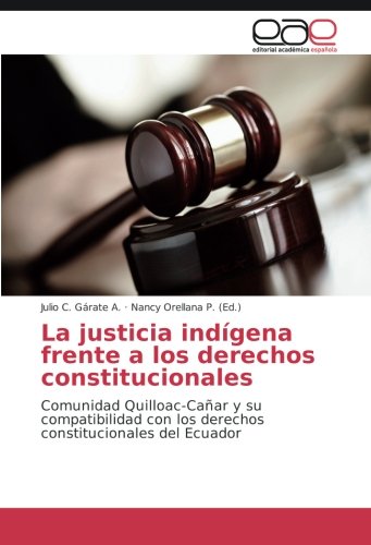 La justicia indígena frente a los derechos constitucionales: Comunidad Quilloac-Cañar y su compatibilidad con los derechos constitucionales del Ecuador