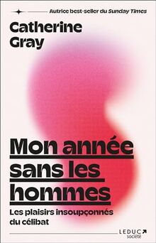 Mon année sans les hommes: Les plaisirs insoupçonnés du célibat
