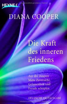 Die Kraft des inneren Friedens: Aus der inneren Mitte Zuversicht, Gelassenheit und Freude schöpfen