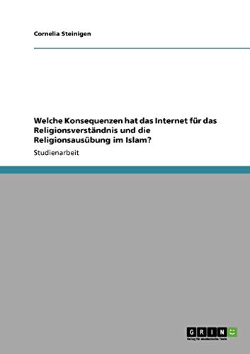 Welche Konsequenzen hat das Internet für das Religionsverständnis und die Religionsausübung im Islam?