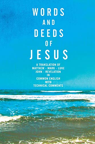 Words and Deeds of Jesus: A Translation of Matthew, Mark, Luke, John and Revelation in common English with Technical Comments.