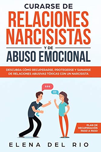 Curarse de relaciones narcisistas y de abuso emocional: Descubra cómo recuperarse, protegerse y sanarse de relaciones abusivas tóxicas con un narcisista