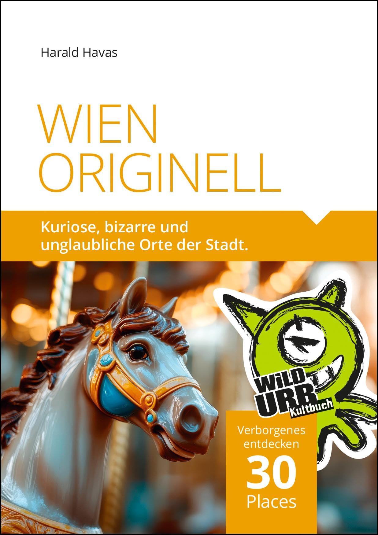 WIEN ORIGINELL: Kuriose, bizarre und unglaubliche Orte der Stadt (PLACES: Wien & Umgebung, Band 12)