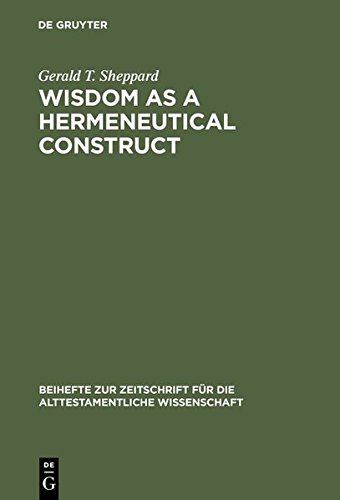 Wisdom as a Hermeneutical Construct: A Study in the Sapientializing of the Old Testament (Beihefte zur Zeitschrift für die alttestamentliche Wissenschaft, Band 151)