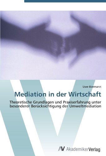 Mediation in der Wirtschaft: Theoretische Grundlagen und Praxiserfahrung unter besonderer Berücksichtigung der Umweltmediation