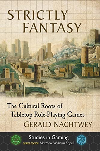 Strictly Fantasy: The Cultural Roots of Tabletop Role-Playing Games (Studies in Gaming)