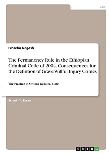 The Permanency Rule in the Ethiopian Criminal Code of 2004. Consequences for the Defintion of Grave Willful Injury Crimes: The Practice in Oromia Regional State