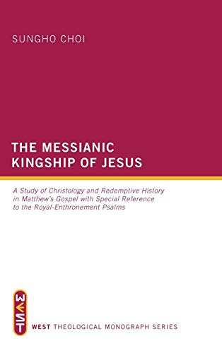 The Messianic Kingship of Jesus: A Study of Christology and Redemptive History in Matthew's Gospel with Special Reference to the Royal Enthronment Psalms (West Theological Monograph, Band 3)