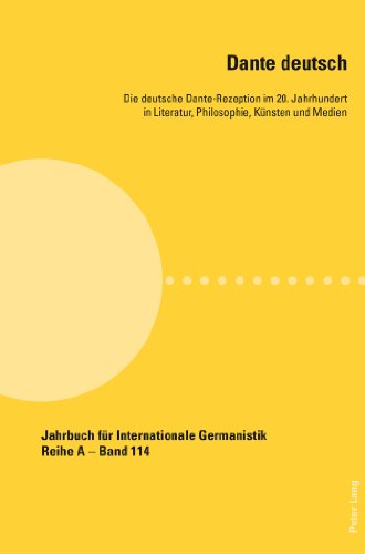 Dante deutsch: Die deutsche Dante-Rezeption im 20. Jahrhundert in Literatur, Philosophie, Künsten und Medien (Jahrbuch für Internationale Germanistik)