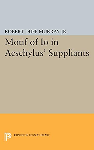 Motif of Io in Aeschylus' Suppliants (Princeton Legacy Library)