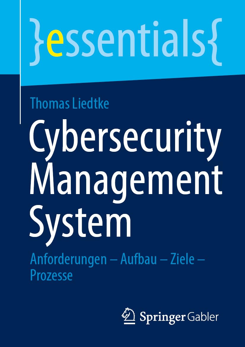 Cybersecurity Management System: Anforderungen – Aufbau – Ziele – Prozesse (essentials)