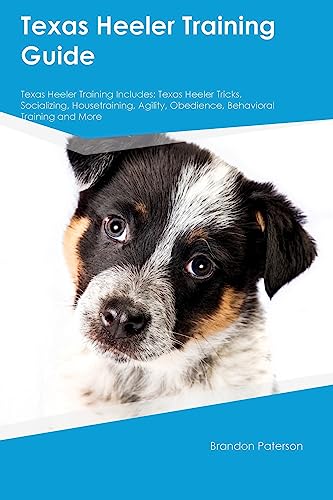 Texas Heeler Training Guide Texas Heeler Training Includes: Texas Heeler Tricks, Socializing, Housetraining, Agility, Obedience, Behavioral Training, and More