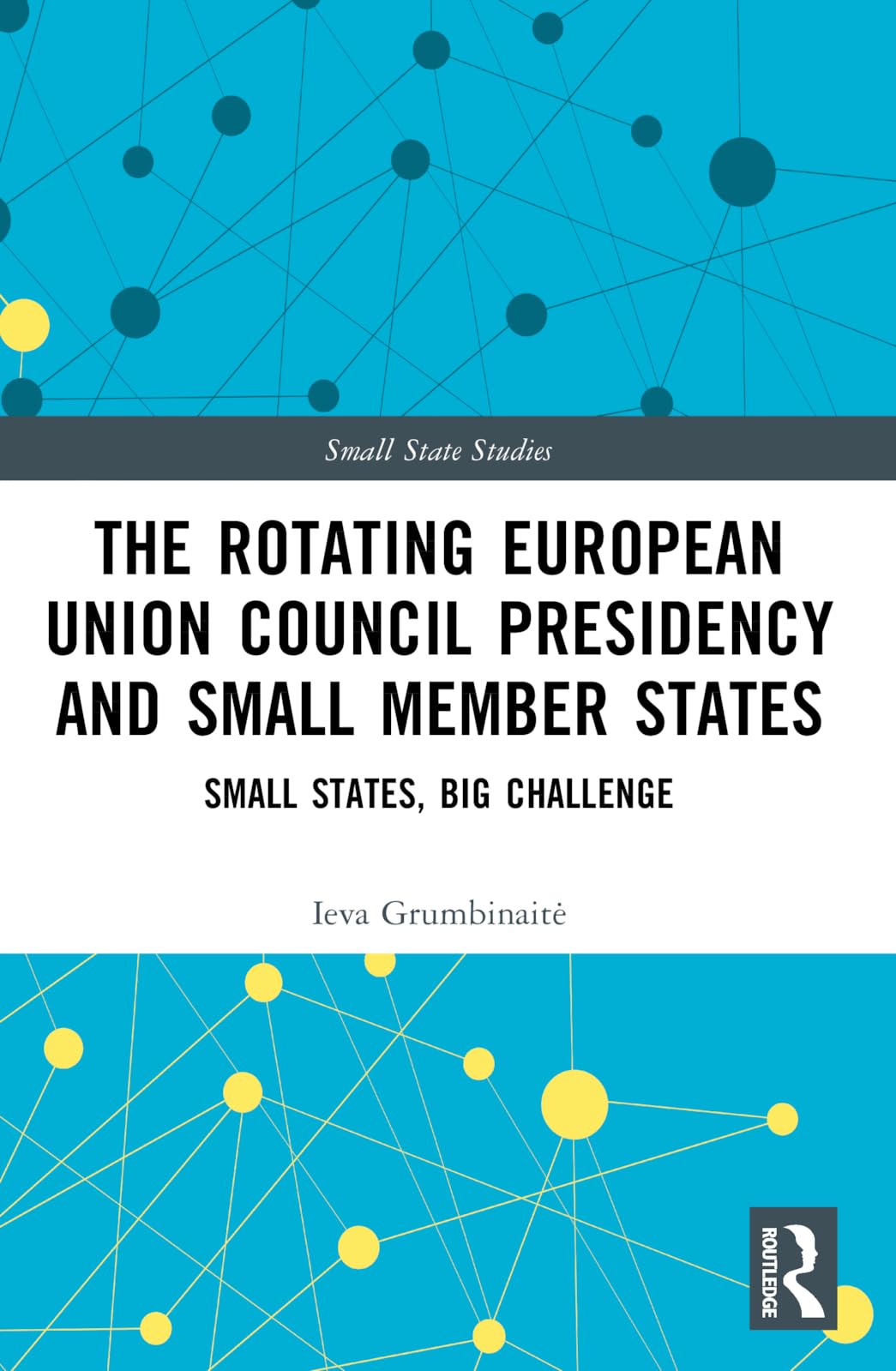 The Rotating European Union Council Presidency and Small Member States: Small States, Big Challenge (Small State Studies)