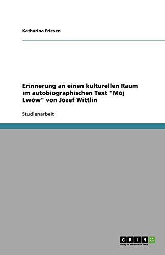 Erinnerung an einen kulturellen Raum im autobiographischen Text Mój Lwów von Józef Wittlin