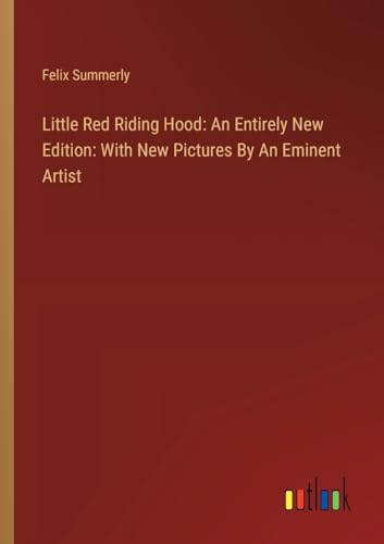 Little Red Riding Hood: An Entirely New Edition: With New Pictures By An Eminent Artist