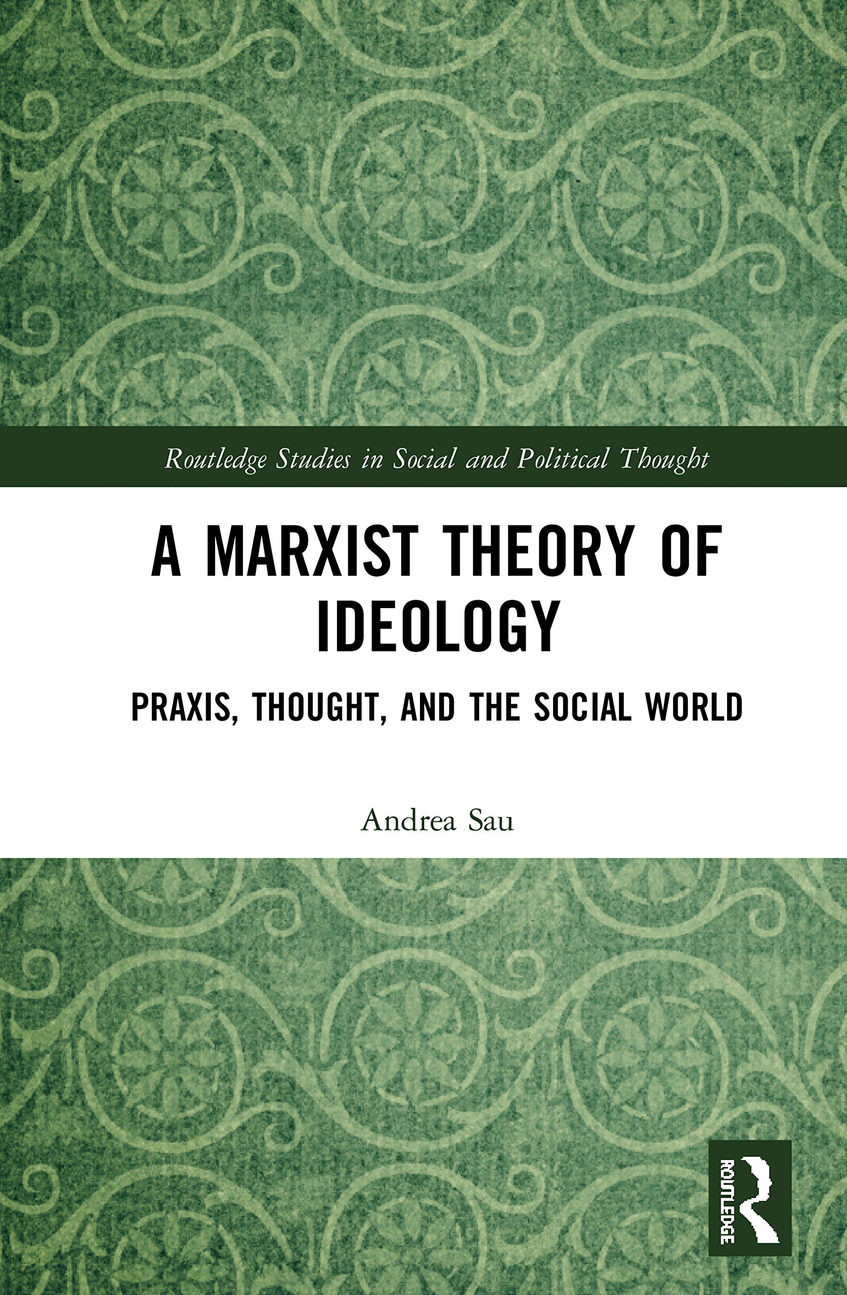 A Marxist Theory of Ideology: Praxis, Thought and the Social World (Routledge Studies in Social and Political Thought)