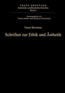 Franz Brentano: Sämtliche veröffentlichte Schriften. Schriften zur Ethik und Ästhetik: Schriften zur Ethik und Ästhetik