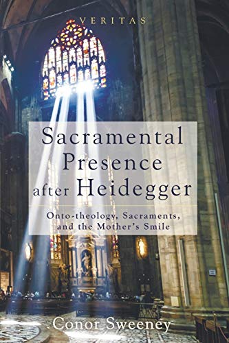 Sacramental Presence after Heidegger: Onto-theology, Sacraments, and the Mother's Smile (Veritas, Band 14)