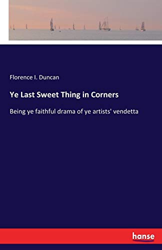 Ye Last Sweet Thing in Corners: Being ye faithful drama of ye artists' vendetta