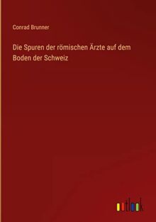 Die Spuren der römischen Ärzte auf dem Boden der Schweiz
