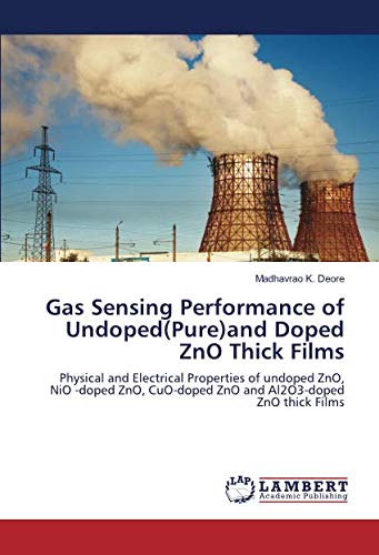 Gas Sensing Performance of Undoped(Pure)and Doped ZnO Thick Films: Physical and Electrical Properties of undoped ZnO, NiO -doped ZnO, CuO-doped ZnO and Al2O3-doped ZnO thick Films