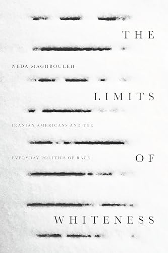 The Limits of Whiteness: Iranian Americans and the Everyday Politics of Race