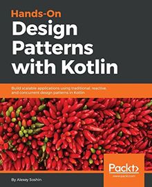 Hands-on Design Patterns with Kotlin: Build scalable applications using traditional, reactive, and concurrent design patterns in Kotlin (English Edition)