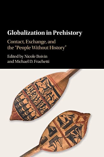 Globalization in Prehistory: Contact, Exchange, and the 'People Without History'