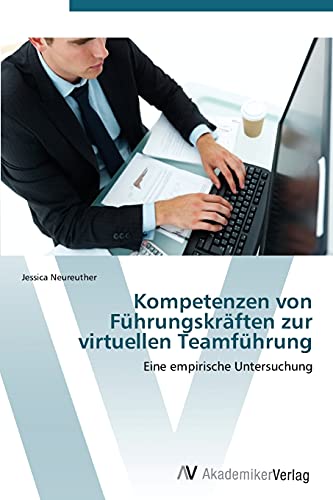 Kompetenzen von Führungskräften zur virtuellen Teamführung: Eine empirische Untersuchung