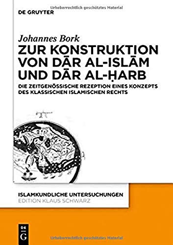 Zum Konstrukt von dār al-islām und dār al-ḥarb: Die zeitgenössische Rezeption eines Konzepts des klassischen islamischen Rechts (Islamkundliche Untersuchungen, 342, Band 342)