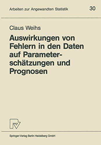 Auswirkungen von Fehlern in den Daten auf Parameterschätzungen und Prognosen (Arbeiten zur Angewandten Statistik, 30, Band 30)