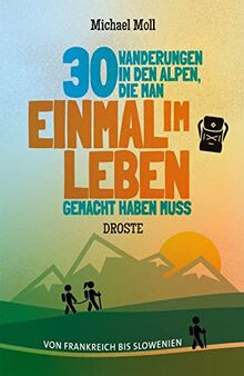 30 Wanderungen in den Alpen, die man einmal im Leben gemacht haben muss: Von Frankreich bis Slowenien