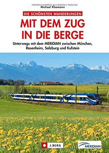 Wanderführer Bayerische Alpen: Mit dem Zug in die Berge. Unterwegs mit der MERIDIAN zwischen München, Rosenheim, Salzburg und Kufstein. 30 Wanderziele, mit Bahn und Bus erreichbar