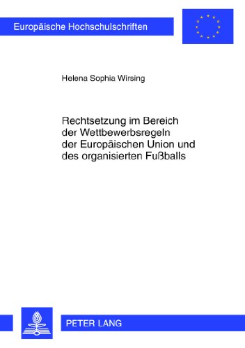 Rechtsetzung im Bereich der Wettbewerbsregeln der Europäischen Union und des organisierten Fußballs (Europäische Hochschulschriften / European ... / Publications Universitaires Européennes)