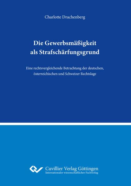 Die Gewerbsmäßigkeit als Strafschärfungsgrund: Eine rechtsvergleichende Betrachtung der deutschen, österreichischen und Schweizer Rechtslage