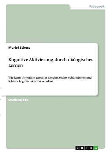 Kognitive Aktivierung durch dialogisches Lernen: Wie kann Unterricht gestaltet werden, sodass Schülerinnen und Schüler kognitiv aktiviert werden?