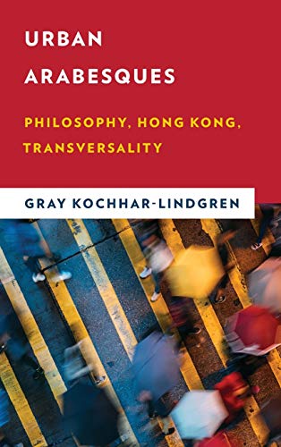Urban Arabesques: Philosophy, Hong Kong, Transversality (New Critical Humanities)