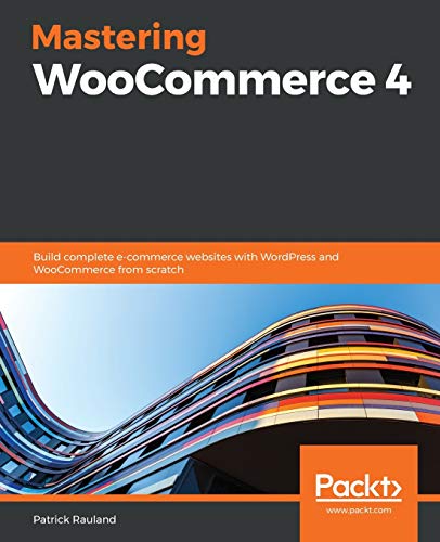 Mastering WooCommerce 4: Build complete e-commerce websites with WordPress and WooCommerce from scratch