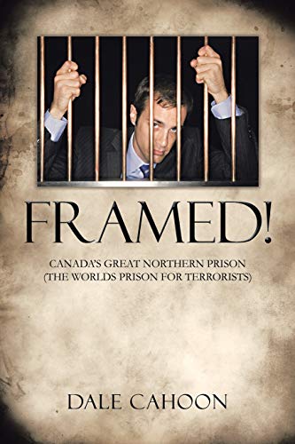 Framed!: Canada's Great Northern Prison (The Worlds Prison for Terrorists)